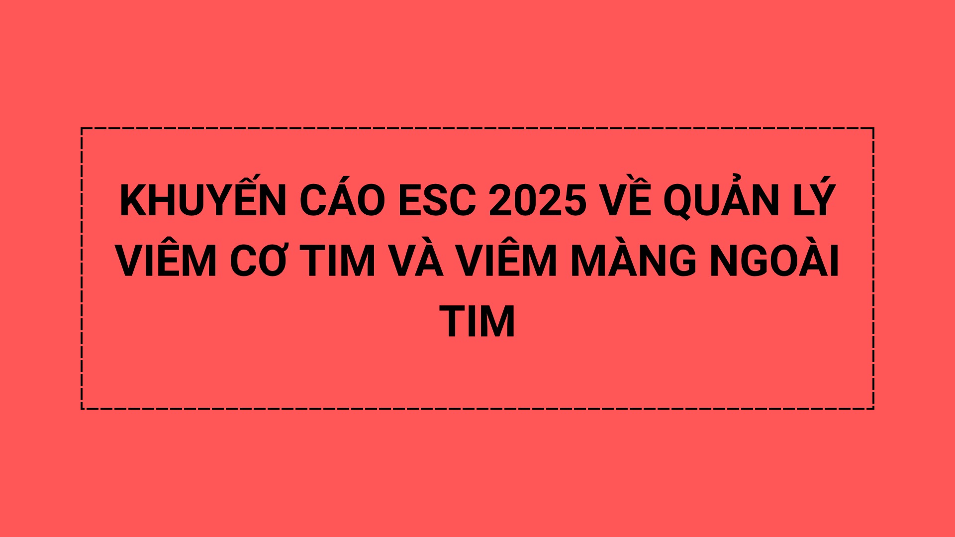 KHUYẾN CÁO ESC 2025 VỀ QUẢN LÝ VIÊM CƠ TIM VÀ VIÊM MÀNG NGOÀI TIM