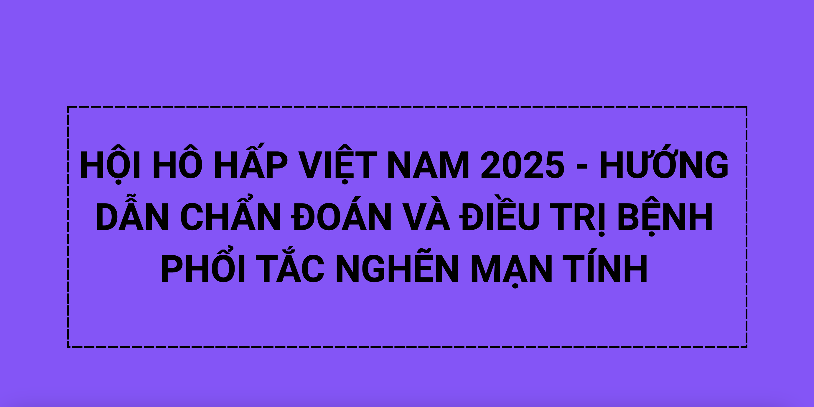 HỘI HÔ HẤP VIỆT NAM 2025 – HƯỚNG DẪN CHẨN ĐOÁN VÀ ĐIỀU TRỊ BỆNH PHỔI TẮC NGHẼN MẠN TÍNH