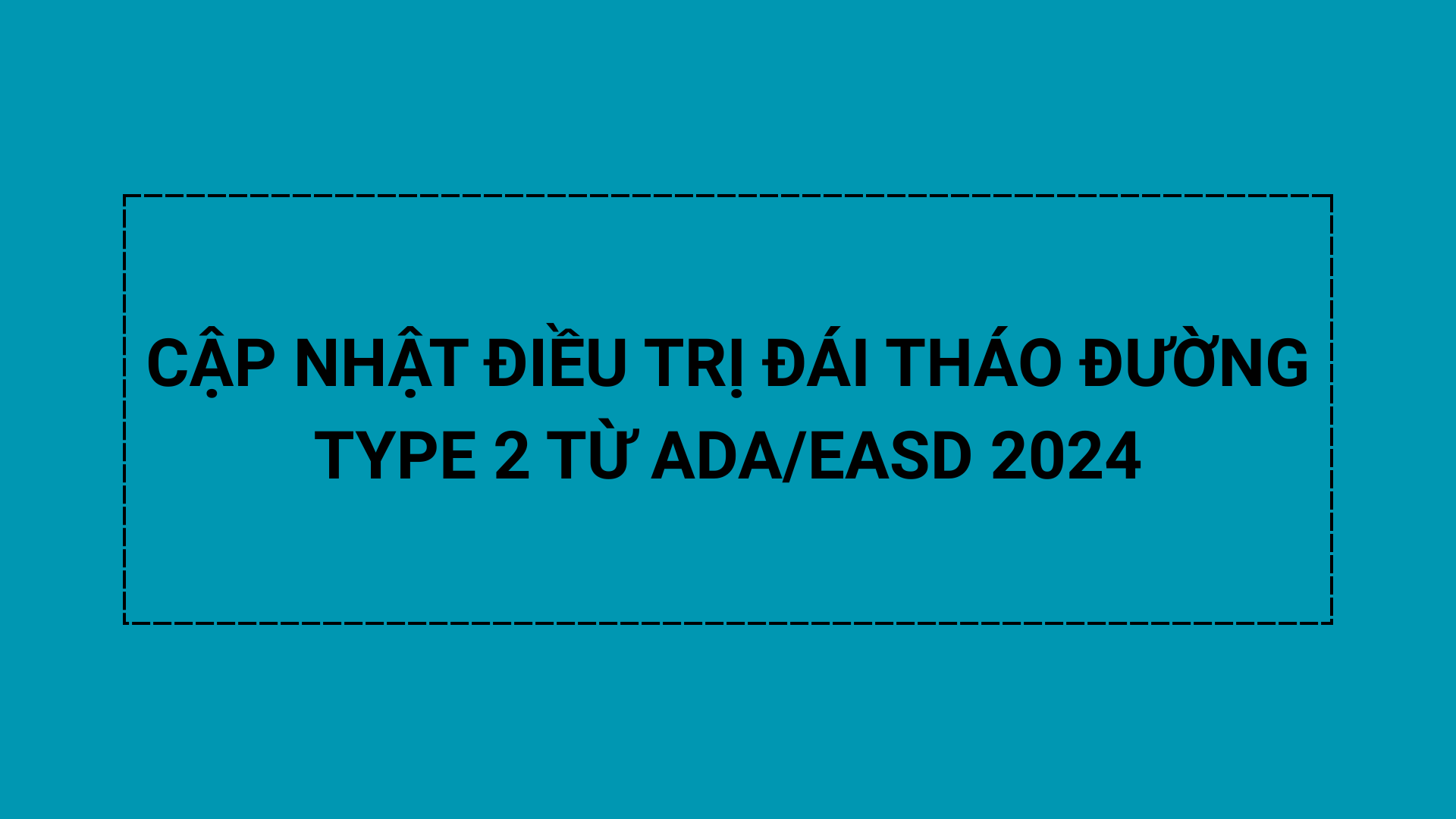 CẬP NHẬT ĐIỀU TRỊ ĐÁI THÁO ĐƯỜNG TYPE 2 TỪ ADA/EASD 2024