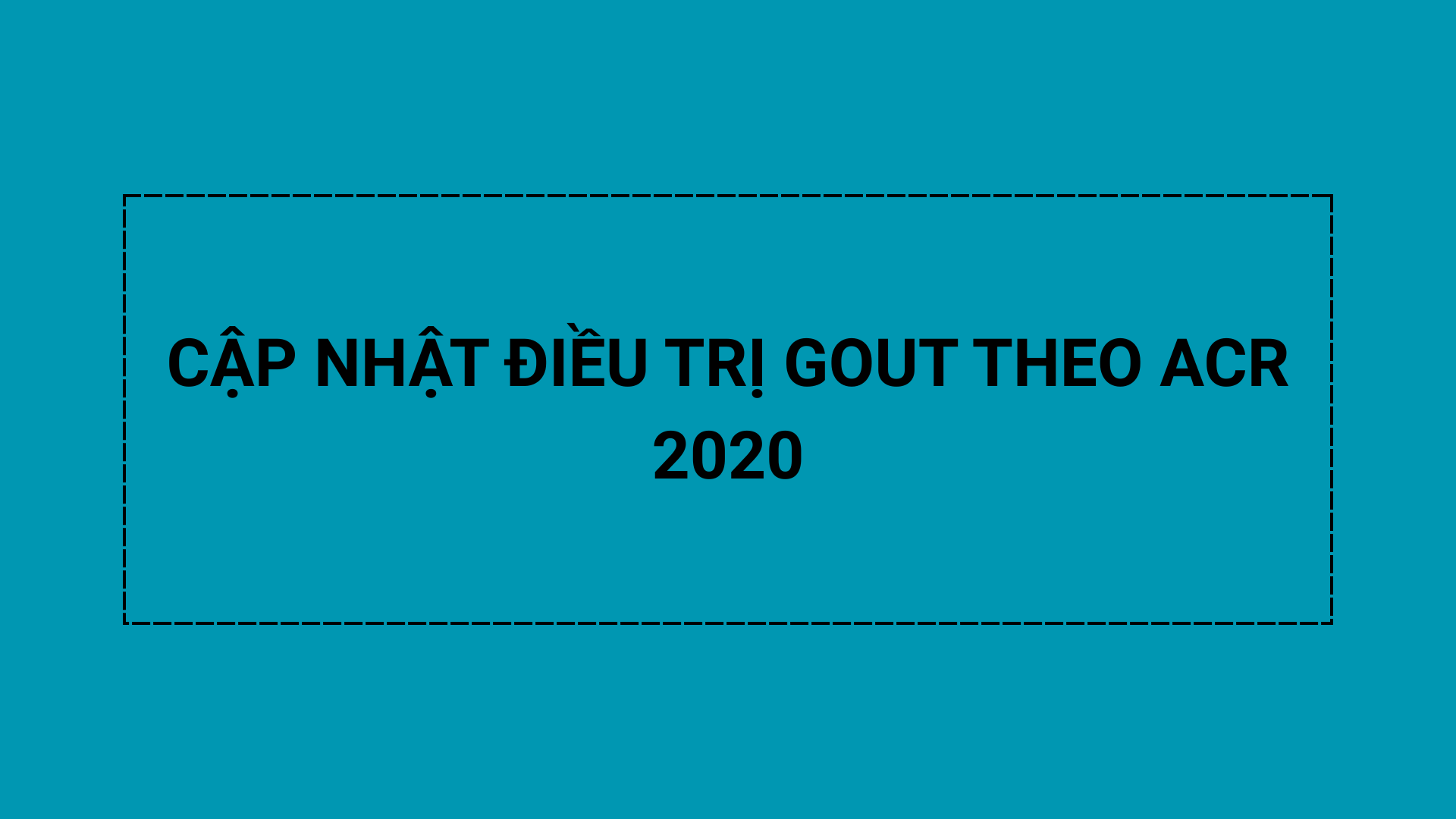 CẬP NHẬT ĐIỀU TRỊ GOUT TỪ ACR 2020