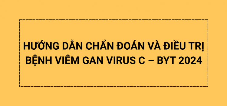 HƯỚNG DẪN CHẨN ĐOÁN VÀ ĐIỀU TRỊ BỆNH VIÊM GAN VIRUS C – BYT 2024 HƯỚNG DẪN CHẨN ĐOÁN VÀ ĐIỀU TRỊ BỆNH VIÊM GAN VIRUS C – BYT 2024