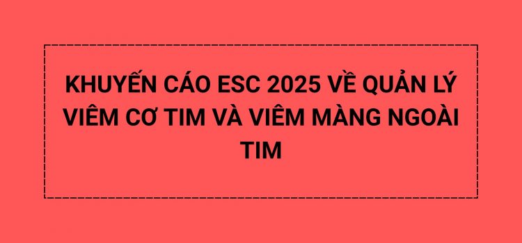 KHUYẾN CÁO ESC 2025 VỀ QUẢN LÝ VIÊM CƠ TIM VÀ VIÊM MÀNG NGOÀI TIM
