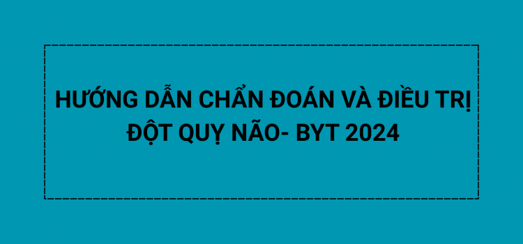 HƯỚNG DẪN CHẨN ĐOÁN VÀ ĐIỀU TRỊ ĐỘT QUỴ NÃO- BYT 2024 HƯỚNG DẪN CHẨN ĐOÁN VÀ ĐIỀU TRỊ ĐỘT QUỴ NÃO- BYT 2024
