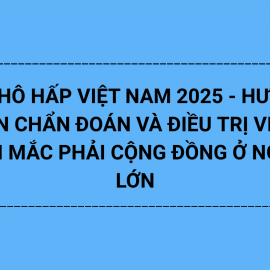 HỘI HÔ HẤP VIỆT NAM 2025 – HƯỚNG DẪN CHẨN ĐOÁN VÀ ĐIỀU TRỊ VIÊM PHỔI MẮC PHẢI CỘNG ĐỒNG Ở NGƯỜI LỚN